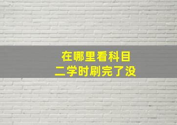 在哪里看科目二学时刷完了没