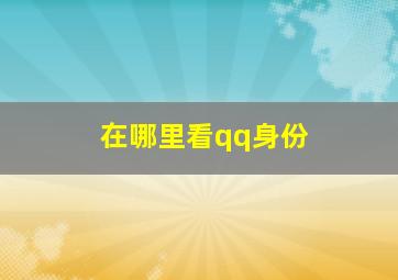 在哪里看qq身份