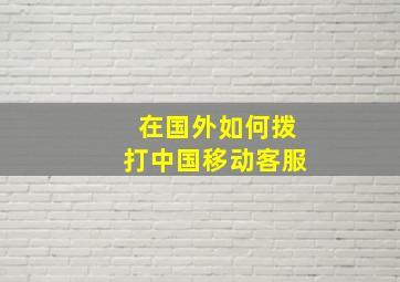 在国外如何拨打中国移动客服