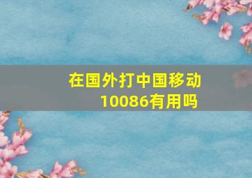 在国外打中国移动10086有用吗