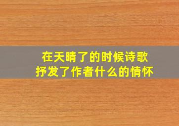 在天晴了的时候诗歌抒发了作者什么的情怀