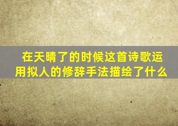 在天晴了的时候这首诗歌运用拟人的修辞手法描绘了什么