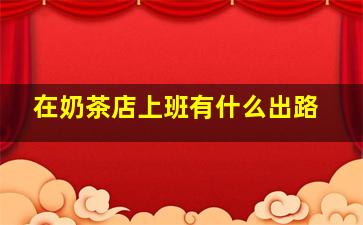 在奶茶店上班有什么出路