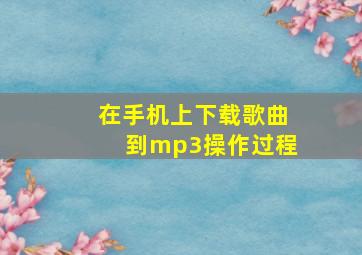 在手机上下载歌曲到mp3操作过程