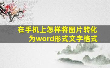 在手机上怎样将图片转化为word形式文字格式