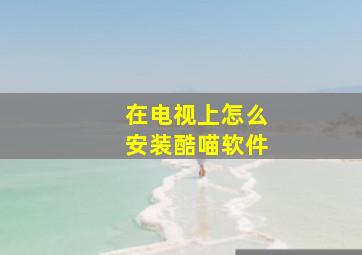 在电视上怎么安装酷喵软件