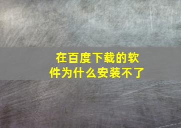 在百度下载的软件为什么安装不了