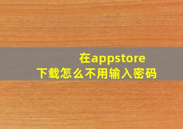 在appstore下载怎么不用输入密码