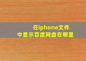 在iphone文件中显示百度网盘在哪里