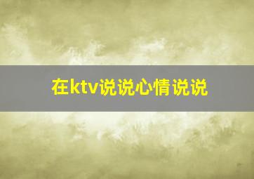 在ktv说说心情说说