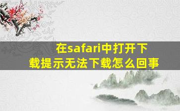 在safari中打开下载提示无法下载怎么回事