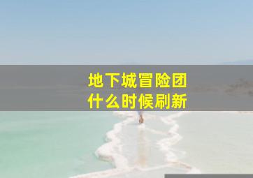 地下城冒险团什么时候刷新