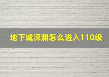 地下城深渊怎么进入110级