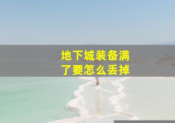 地下城装备满了要怎么丢掉