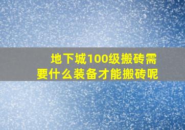 地下城100级搬砖需要什么装备才能搬砖呢