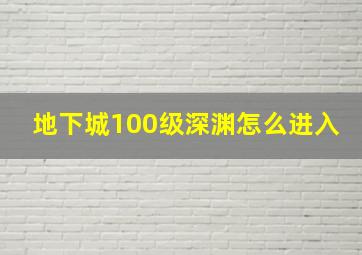 地下城100级深渊怎么进入