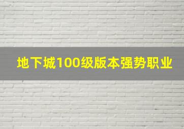 地下城100级版本强势职业