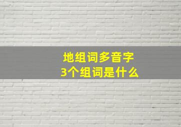 地组词多音字3个组词是什么