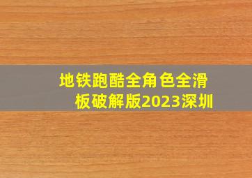 地铁跑酷全角色全滑板破解版2023深圳