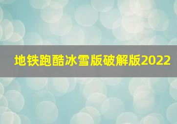 地铁跑酷冰雪版破解版2022