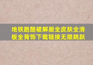 地铁跑酷破解版全皮肤全滑板全背饰下载链接无限跳跃