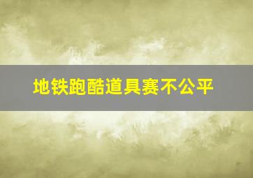 地铁跑酷道具赛不公平