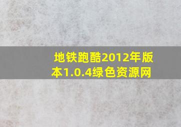 地铁跑酷2012年版本1.0.4绿色资源网