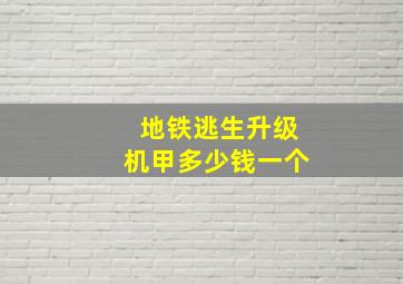 地铁逃生升级机甲多少钱一个