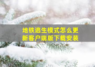 地铁逃生模式怎么更新客户端版下载安装