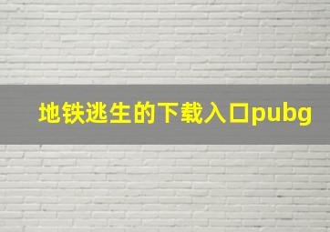 地铁逃生的下载入口pubg