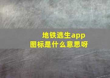 地铁逃生app图标是什么意思呀