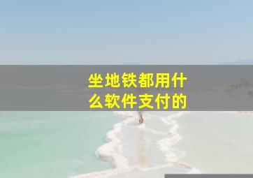 坐地铁都用什么软件支付的