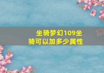 坐骑梦幻109坐骑可以加多少属性