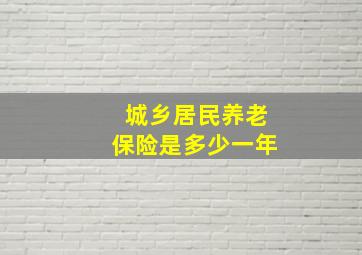 城乡居民养老保险是多少一年