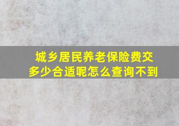 城乡居民养老保险费交多少合适呢怎么查询不到