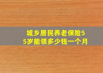 城乡居民养老保险55岁能领多少钱一个月