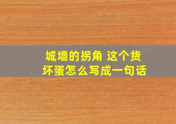 城墙的拐角 这个货 坏蛋怎么写成一句话