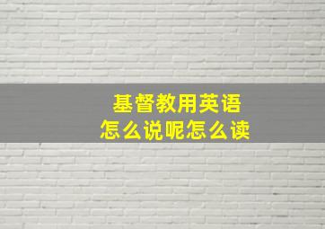 基督教用英语怎么说呢怎么读