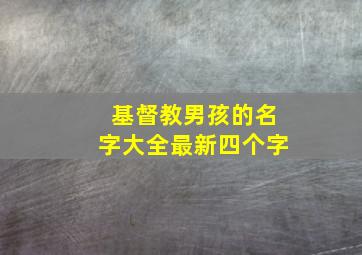 基督教男孩的名字大全最新四个字