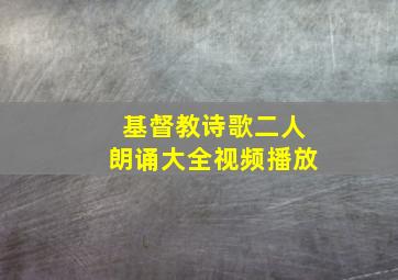 基督教诗歌二人朗诵大全视频播放