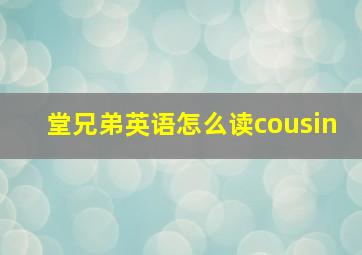 堂兄弟英语怎么读cousin