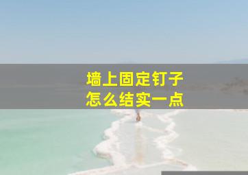 墙上固定钉子怎么结实一点