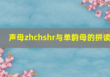 声母zhchshr与单韵母的拼读