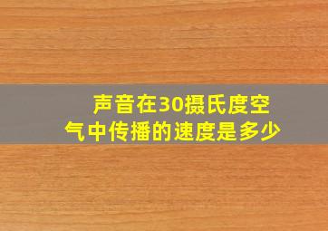 声音在30摄氏度空气中传播的速度是多少