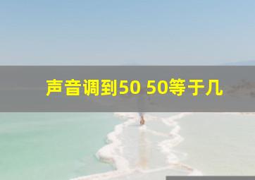 声音调到50+50等于几