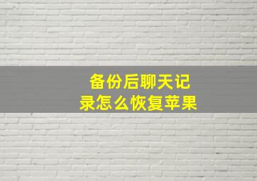 备份后聊天记录怎么恢复苹果