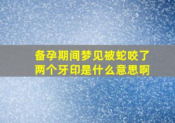 备孕期间梦见被蛇咬了两个牙印是什么意思啊