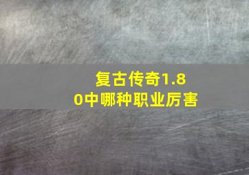 复古传奇1.80中哪种职业厉害