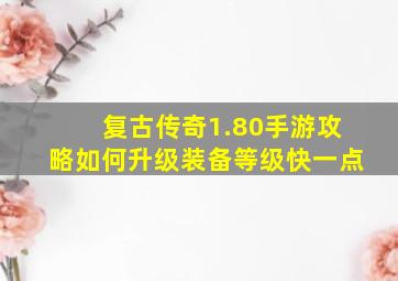 复古传奇1.80手游攻略如何升级装备等级快一点