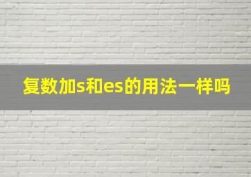 复数加s和es的用法一样吗